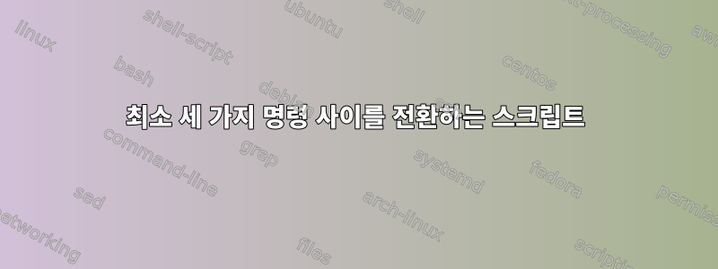 최소 세 가지 명령 사이를 전환하는 스크립트