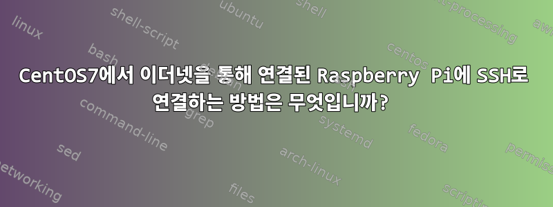 CentOS7에서 이더넷을 통해 연결된 Raspberry Pi에 SSH로 연결하는 방법은 무엇입니까?