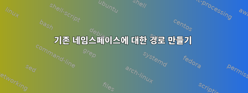 기존 네임스페이스에 대한 경로 만들기