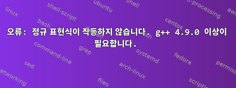 오류: 정규 표현식이 작동하지 않습니다. g++ 4.9.0 이상이 필요합니다.