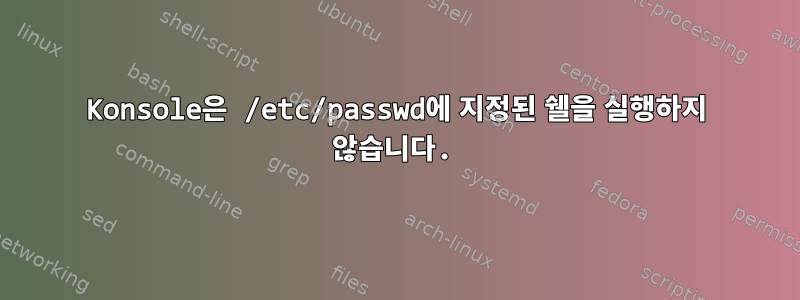 Konsole은 /etc/passwd에 지정된 쉘을 실행하지 않습니다.