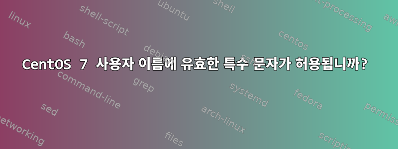 CentOS 7 사용자 이름에 유효한 특수 문자가 허용됩니까?