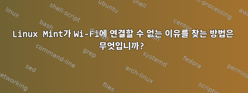 Linux Mint가 Wi-Fi에 연결할 수 없는 이유를 찾는 방법은 무엇입니까?