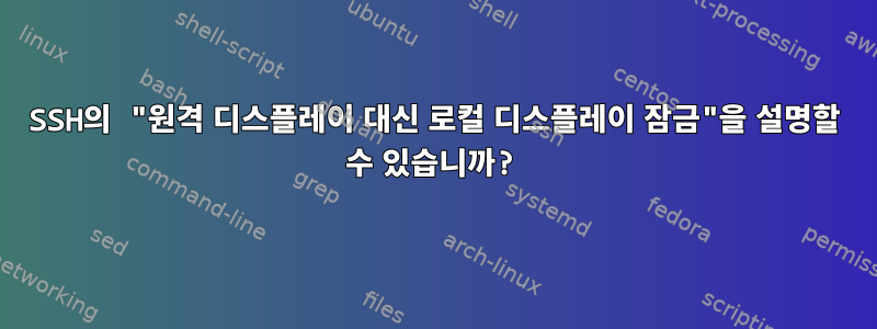 SSH의 "원격 디스플레이 대신 로컬 디스플레이 잠금"을 설명할 수 있습니까?