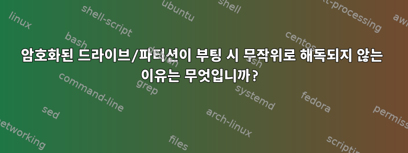 암호화된 드라이브/파티션이 부팅 시 무작위로 해독되지 않는 이유는 무엇입니까?