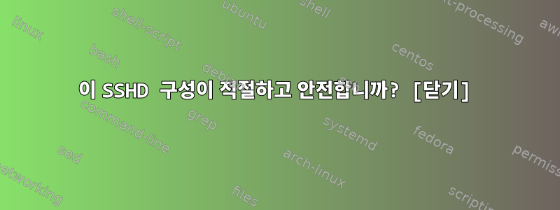 이 SSHD 구성이 적절하고 안전합니까? [닫기]