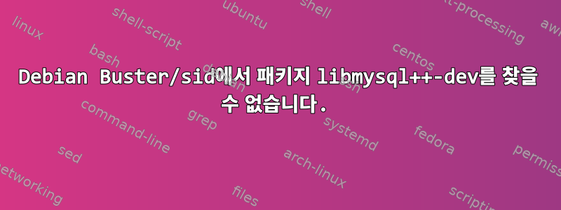 Debian Buster/sid에서 패키지 libmysql++-dev를 찾을 수 없습니다.