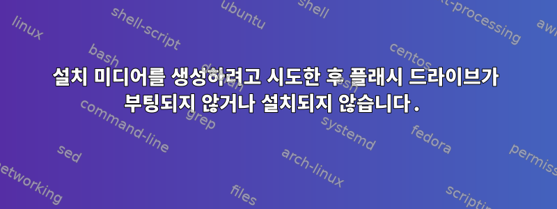 설치 미디어를 생성하려고 시도한 후 플래시 드라이브가 부팅되지 않거나 설치되지 않습니다.