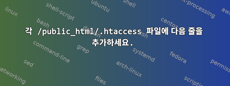 각 /public_html/.htaccess 파일에 다음 줄을 추가하세요.