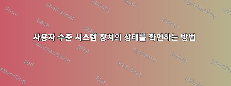 사용자 수준 시스템 장치의 상태를 확인하는 방법