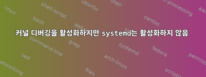 커널 디버깅을 활성화하지만 systemd는 활성화하지 않음