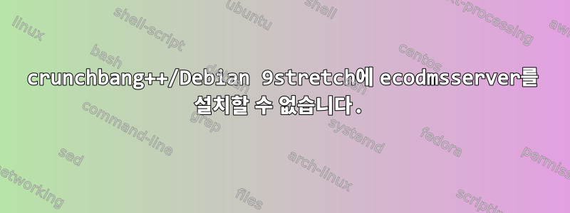 crunchbang++/Debian 9stretch에 ecodmsserver를 설치할 수 없습니다.