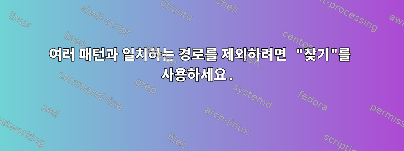 여러 패턴과 일치하는 경로를 제외하려면 "찾기"를 사용하세요.