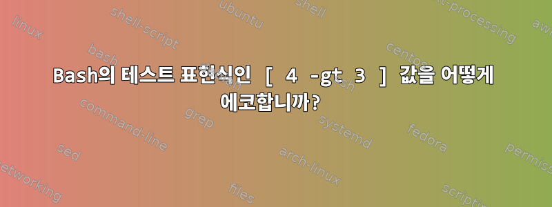 Bash의 테스트 표현식인 [ 4 -gt 3 ] 값을 어떻게 에코합니까?