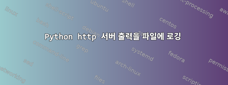 Python http 서버 출력을 파일에 로깅