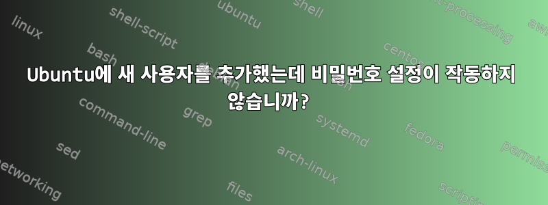 Ubuntu에 새 사용자를 추가했는데 비밀번호 설정이 작동하지 않습니까?