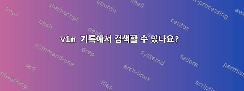 vim 기록에서 검색할 수 있나요?