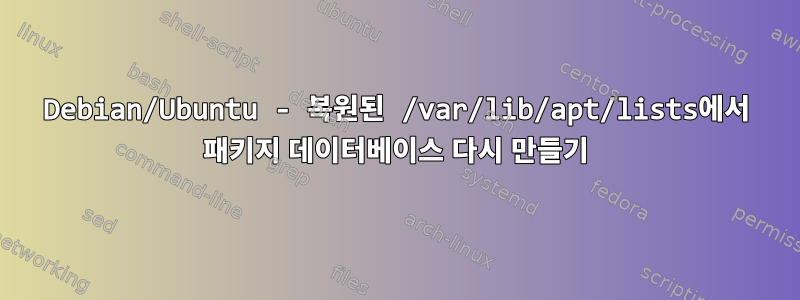 Debian/Ubuntu - 복원된 /var/lib/apt/lists에서 패키지 데이터베이스 다시 만들기