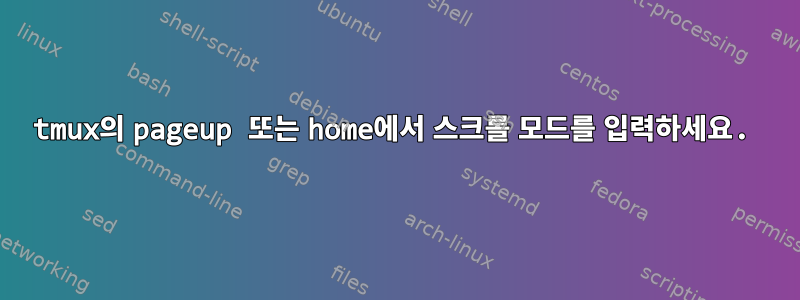 tmux의 pageup 또는 home에서 스크롤 모드를 입력하세요.