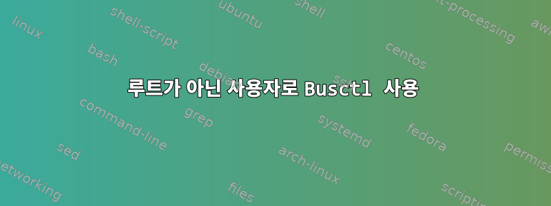 루트가 아닌 사용자로 Busctl 사용