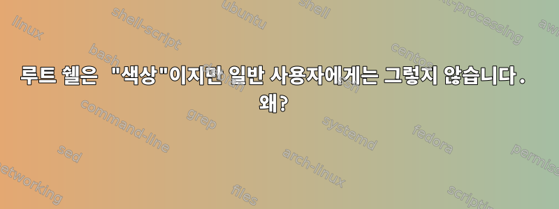 루트 쉘은 "색상"이지만 일반 사용자에게는 그렇지 않습니다. 왜?