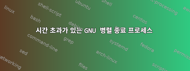 시간 초과가 있는 GNU 병렬 종료 프로세스