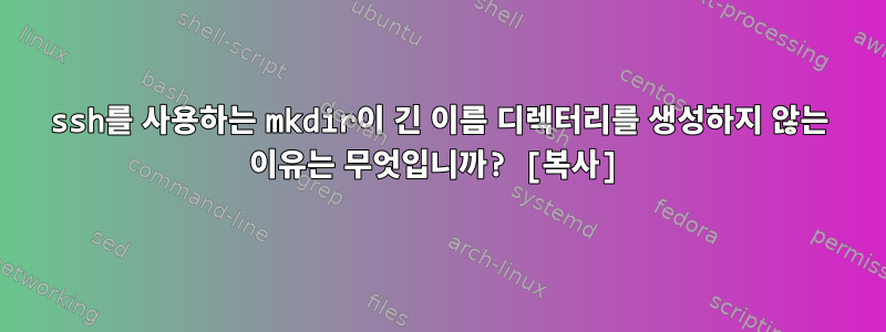 ssh를 사용하는 mkdir이 긴 이름 디렉터리를 생성하지 않는 이유는 무엇입니까? [복사]