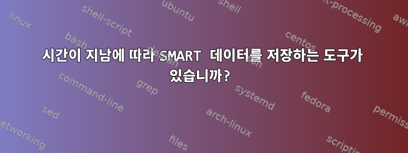 시간이 지남에 따라 SMART 데이터를 저장하는 도구가 있습니까?