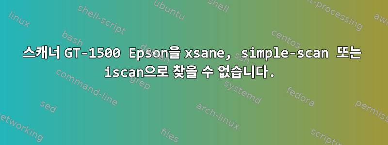 스캐너 GT-1500 Epson을 xsane, simple-scan 또는 iscan으로 찾을 수 없습니다.