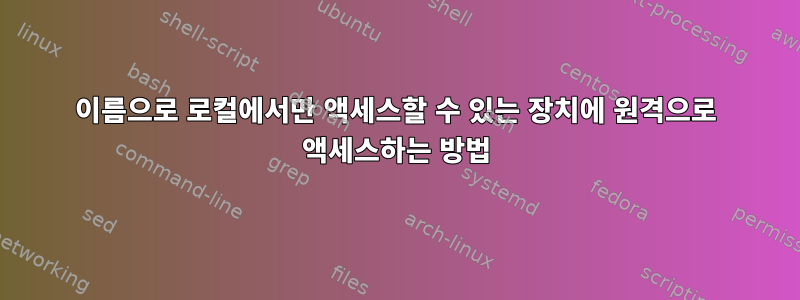 이름으로 로컬에서만 액세스할 수 있는 장치에 원격으로 액세스하는 방법