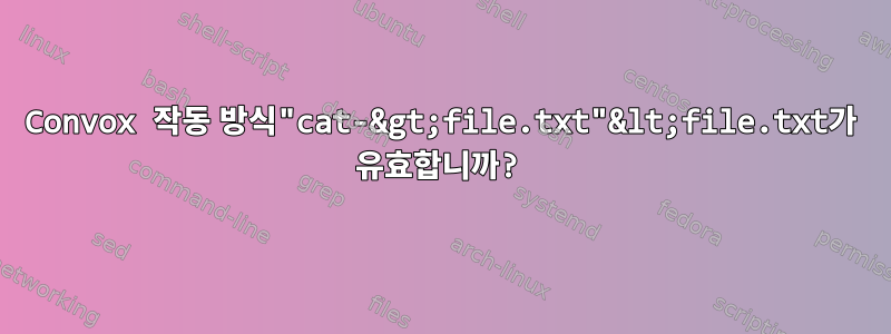 Convox 작동 방식"cat-&gt;file.txt"&lt;file.txt가 유효합니까?