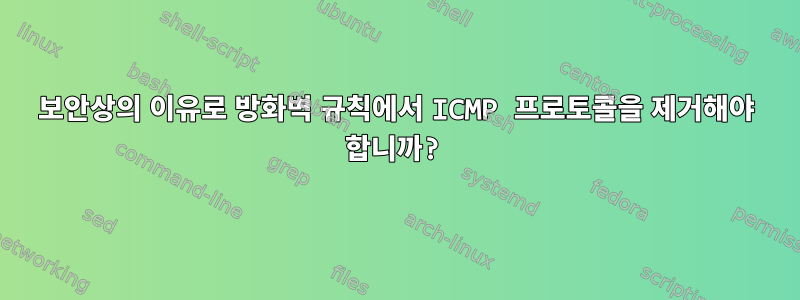 보안상의 이유로 방화벽 규칙에서 ICMP 프로토콜을 제거해야 합니까?