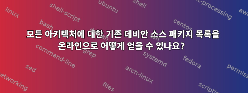 모든 아키텍처에 대한 기존 데비안 소스 패키지 목록을 온라인으로 어떻게 얻을 수 있나요?