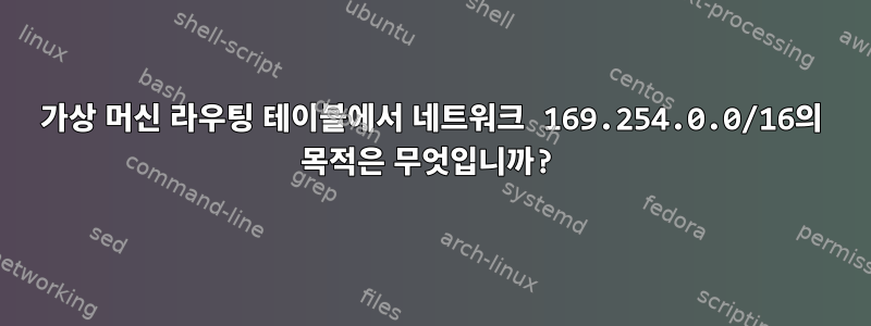 가상 머신 라우팅 테이블에서 네트워크 169.254.0.0/16의 목적은 무엇입니까?