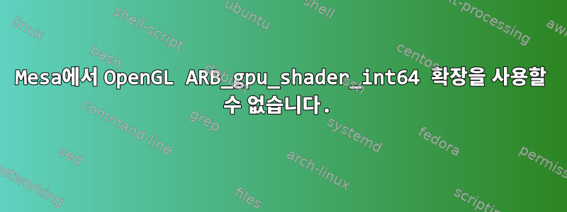 Mesa에서 OpenGL ARB_gpu_shader_int64 확장을 사용할 수 없습니다.