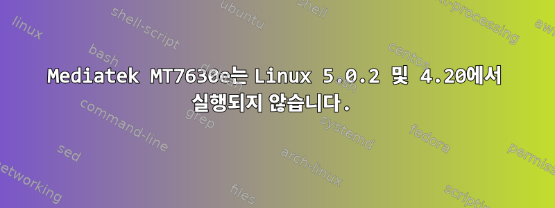 Mediatek MT7630e는 Linux 5.0.2 및 4.20에서 실행되지 않습니다.