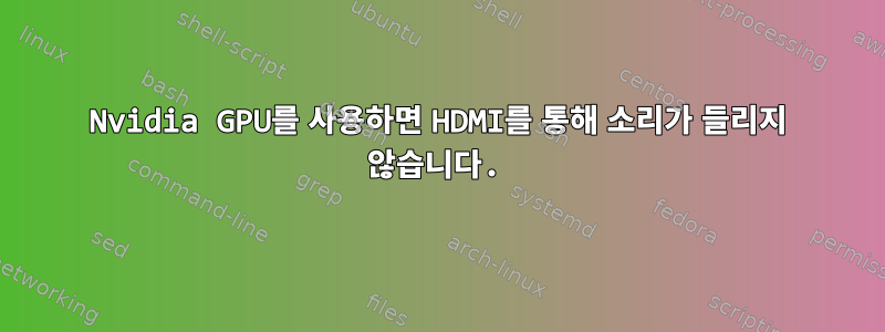 Nvidia GPU를 사용하면 HDMI를 통해 소리가 들리지 않습니다.