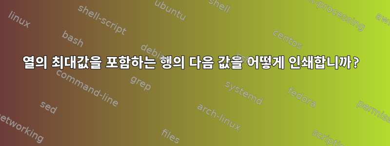 열의 최대값을 포함하는 행의 다음 값을 어떻게 인쇄합니까?