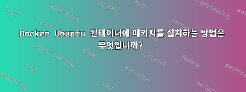 Docker Ubuntu 컨테이너에 패키지를 설치하는 방법은 무엇입니까?