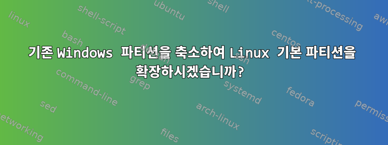 기존 Windows 파티션을 축소하여 Linux 기본 파티션을 확장하시겠습니까?