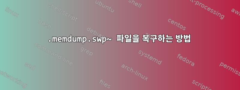 .memdump.swp~ 파일을 복구하는 방법