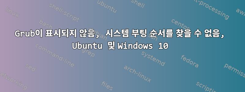 Grub이 표시되지 않음, 시스템 부팅 순서를 찾을 수 없음, Ubuntu 및 Windows 10