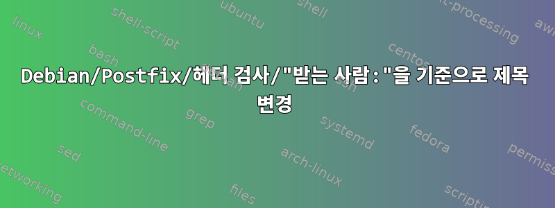 Debian/Postfix/헤더 검사/"받는 사람:"을 기준으로 제목 변경