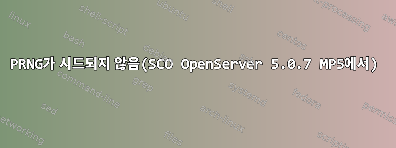 PRNG가 시드되지 않음(SCO OpenServer 5.0.7 MP5에서)