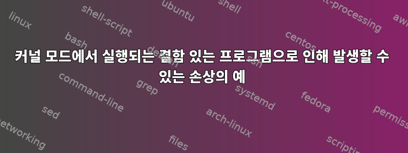 커널 모드에서 실행되는 결함 있는 프로그램으로 인해 발생할 수 있는 손상의 예