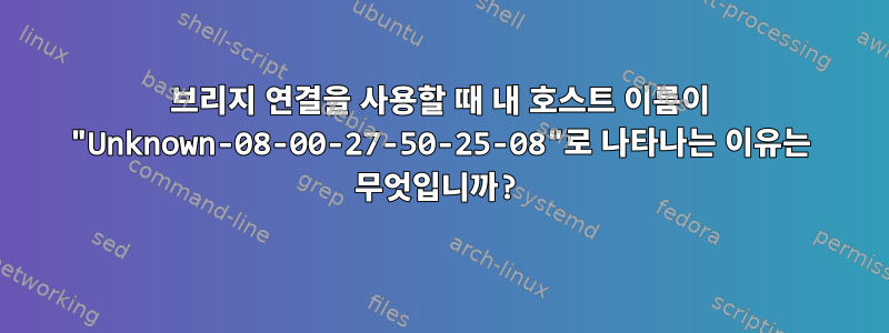 브리지 연결을 사용할 때 내 호스트 이름이 "Unknown-08-00-27-50-25-08"로 나타나는 이유는 무엇입니까?