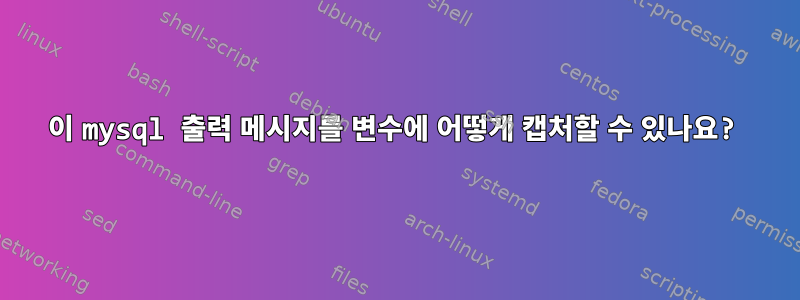 이 mysql 출력 메시지를 변수에 어떻게 캡처할 수 있나요?