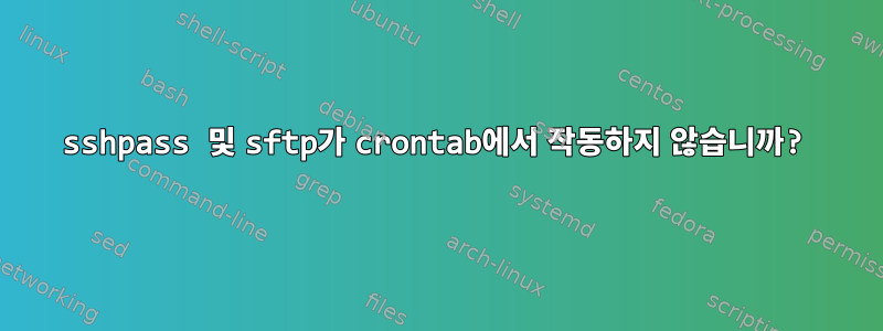 sshpass 및 sftp가 crontab에서 작동하지 않습니까?