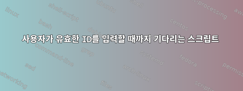 사용자가 유효한 ID를 입력할 때까지 기다리는 스크립트