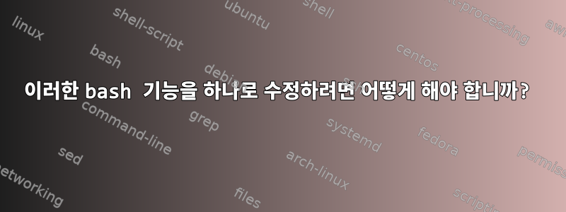 이러한 bash 기능을 하나로 수정하려면 어떻게 해야 합니까?